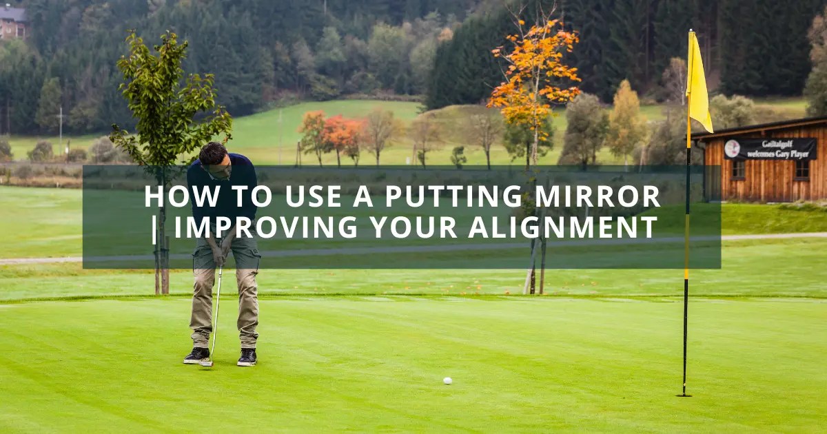 How to Use a Putting Mirror Improving Your Alignment