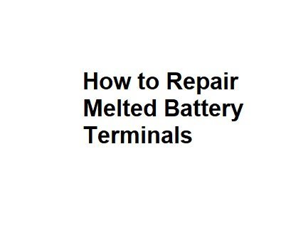 How to Repair Melted Battery Terminals - Comprehensive Info