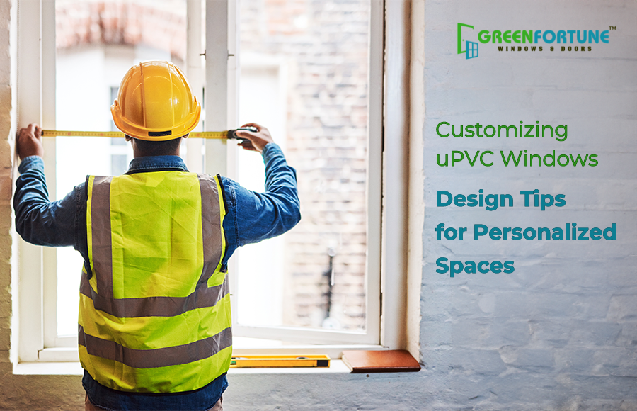 Customize uPVC Windows, Design Tips for Personalized Spaces