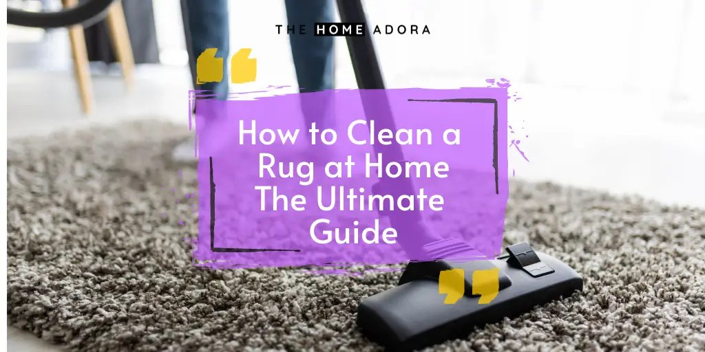 How to Clean a Rug at HomeThe Ultimate Guide The Home Adora