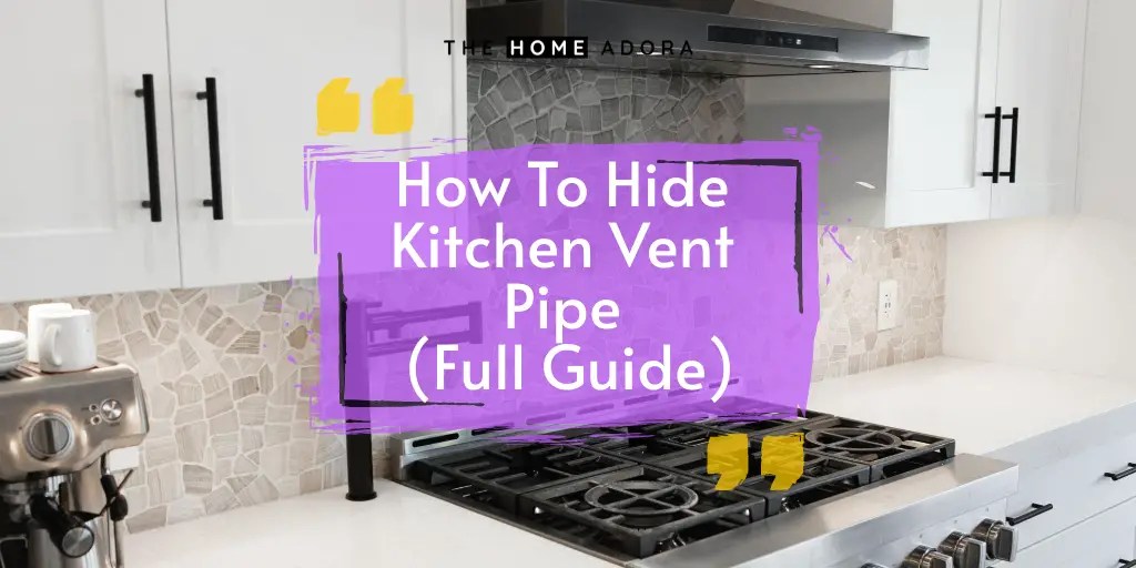 How To Hide Kitchen Vent Pipe (Full Guide) The Home Adora