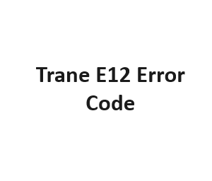 Trane E12 Error Code - Fix Flux