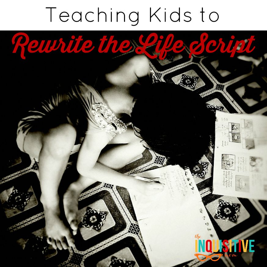 Teaching Kids to Rewrite the Life Script from The Inquisitive Mom.