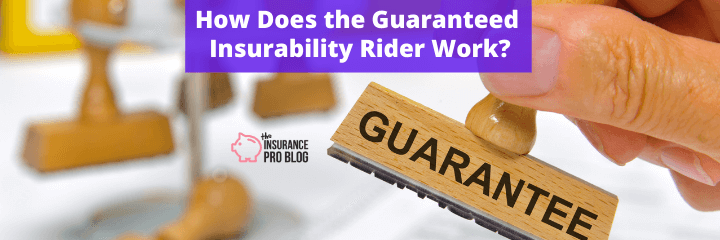 How Does the Guaranteed Insurability Rider Work? • The Insurance Pro Blog