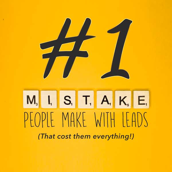 1 Mistake People Make With Leads (That costs them everything!) The