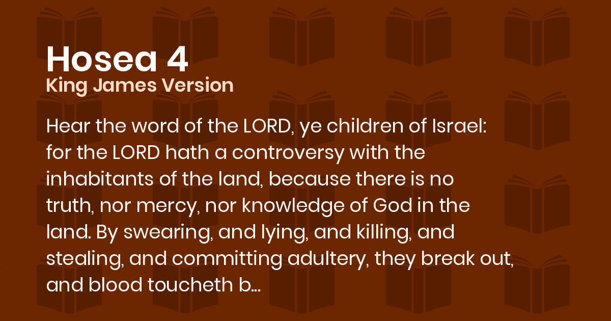 Hosea 4 KJV Hear the word of the LORD, ye children of Israel for the LORD hath a controversy