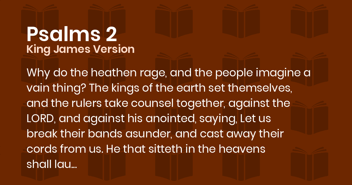 Psalms 2 KJV Why do the heathen rage, and the people imagine a vain