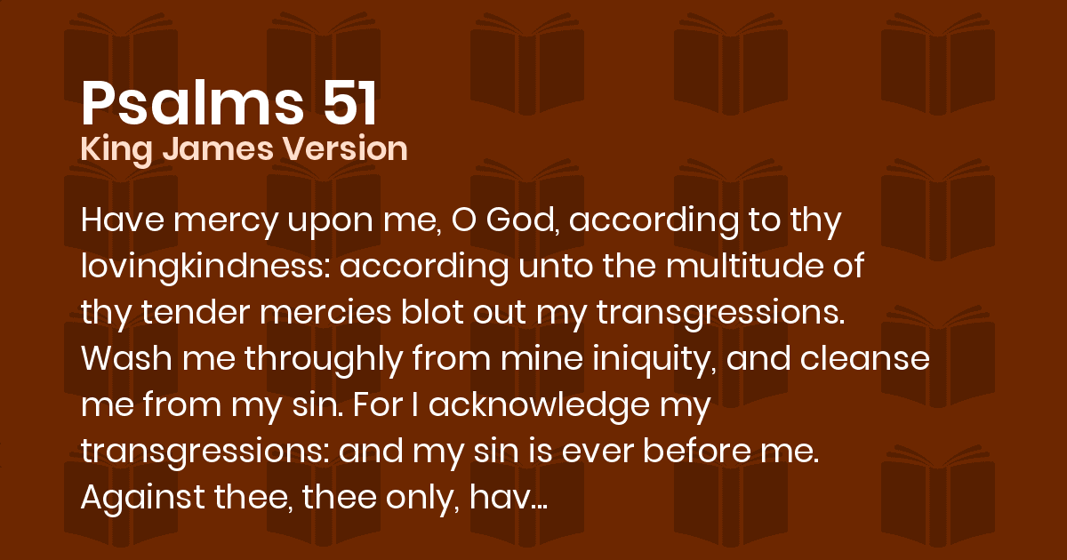 Psalms 51 KJV Have mercy upon me, O God, according to thy