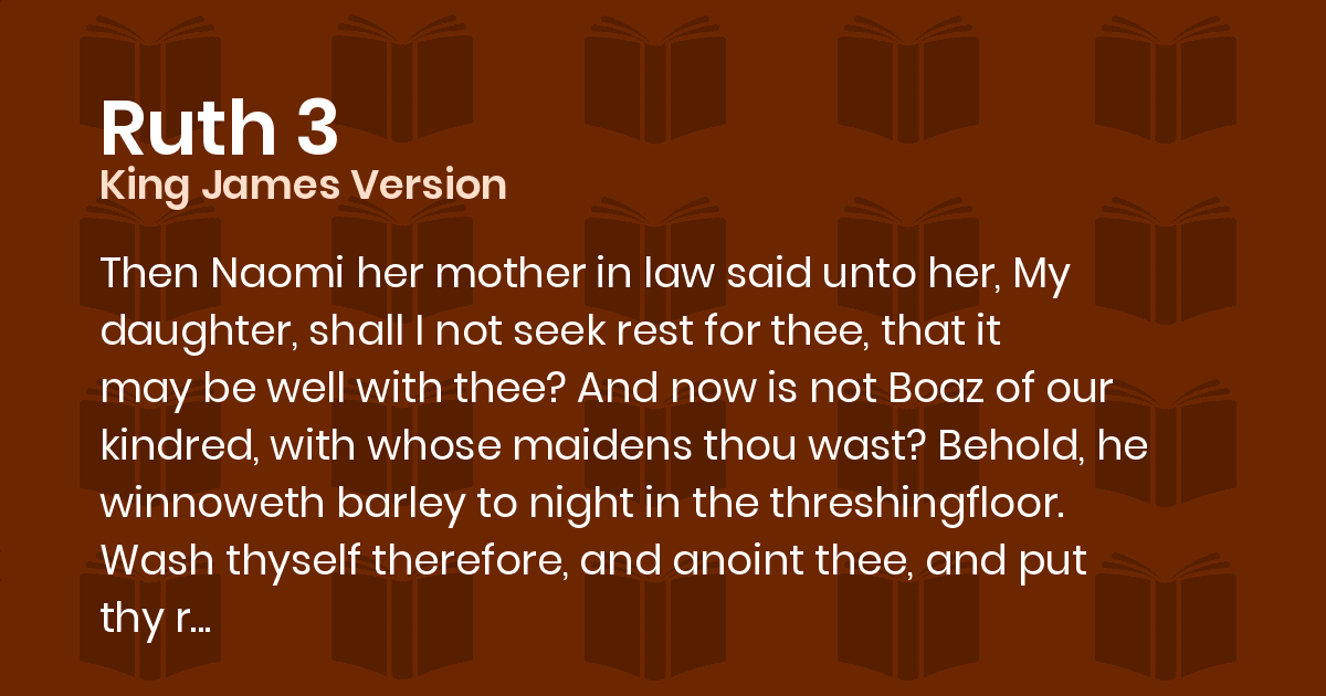 Ruth 3 KJV Then Naomi her mother in law said unto her, My daughter