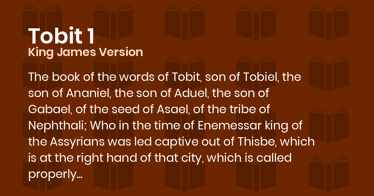 Tobit 1 KJV The book of the words of Tobit, son of Tobiel, the son of