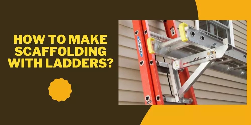 How to Make Scaffolding With Ladders in 8 Easy Steps