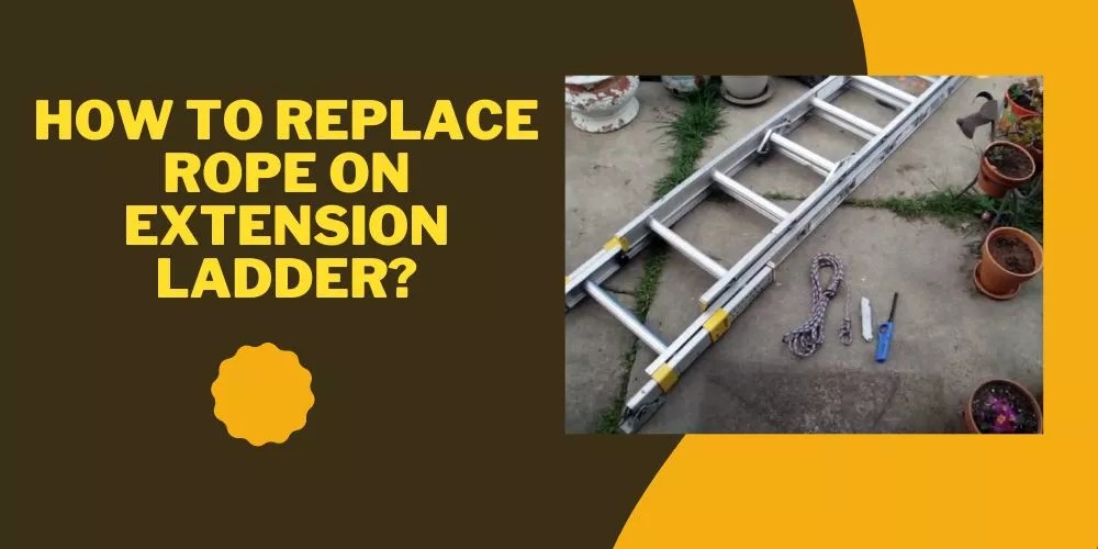 How to Replace Rope on Extension Ladder in 7 Easy Steps