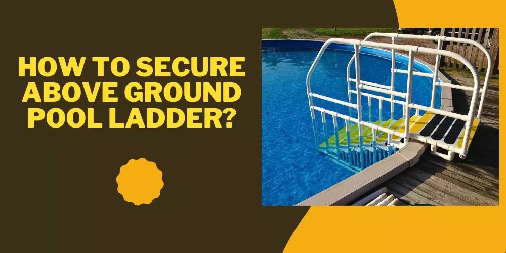 How to Secure Above Ground Pool Ladder in 5 Easy Steps