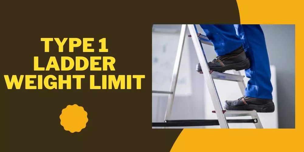 Know The Type 1 Ladder Weight Limit (The Best Guide EVer)