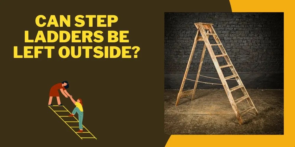 Can Step Ladders Be Left Outside? An Honest Answer