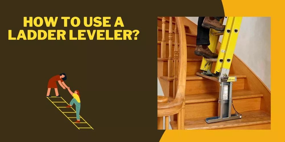 How To Use A Ladder Leveler? Easy Guide
