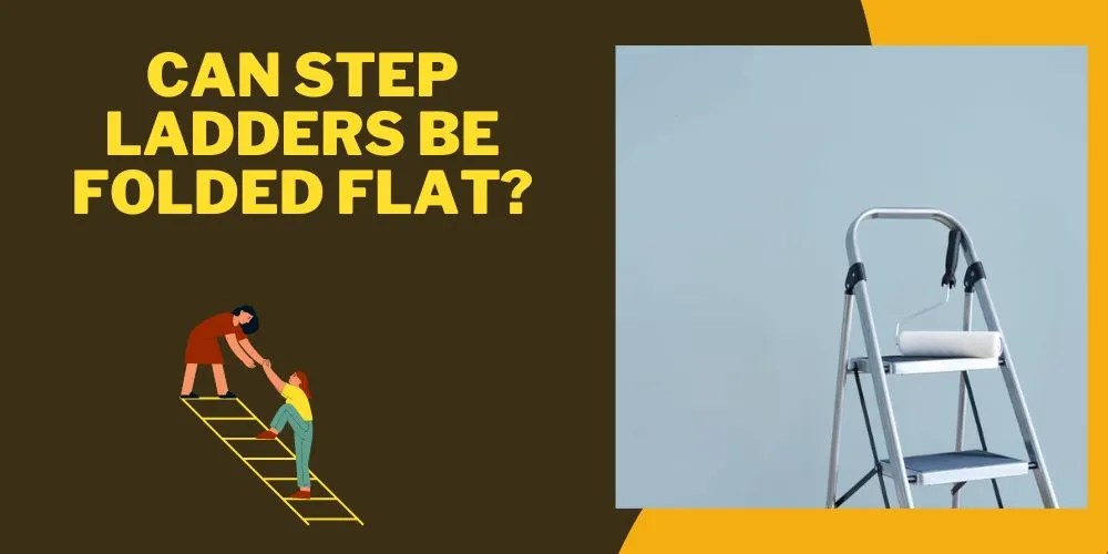 Can Step Ladders Be Folded Flat? Simplify Your Space