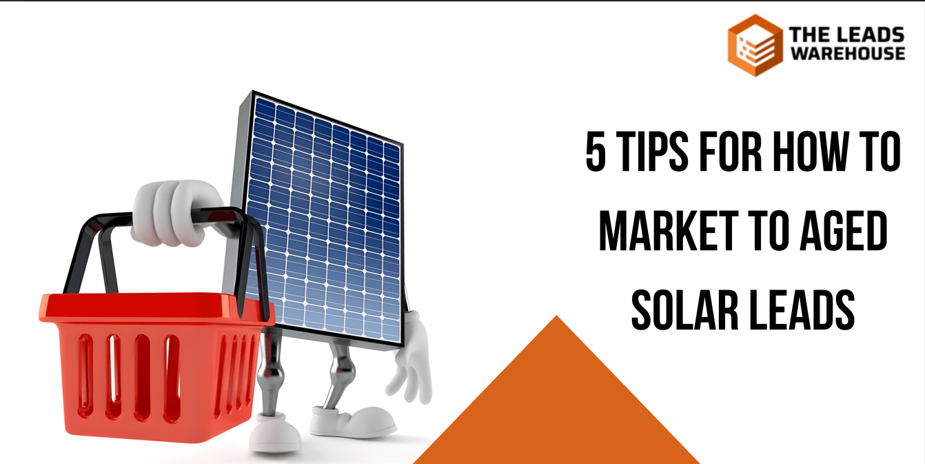 Market Aged Solar Leads 5 Tips The Leads Warehouse