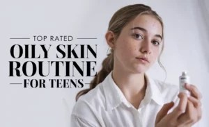 Top Rated Oily Skin Routine for Teens