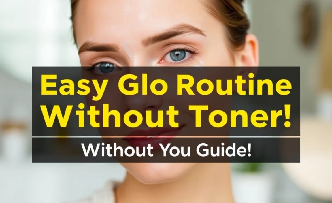 Easy Glowing Skin Routine Without Toner: Your Guide!