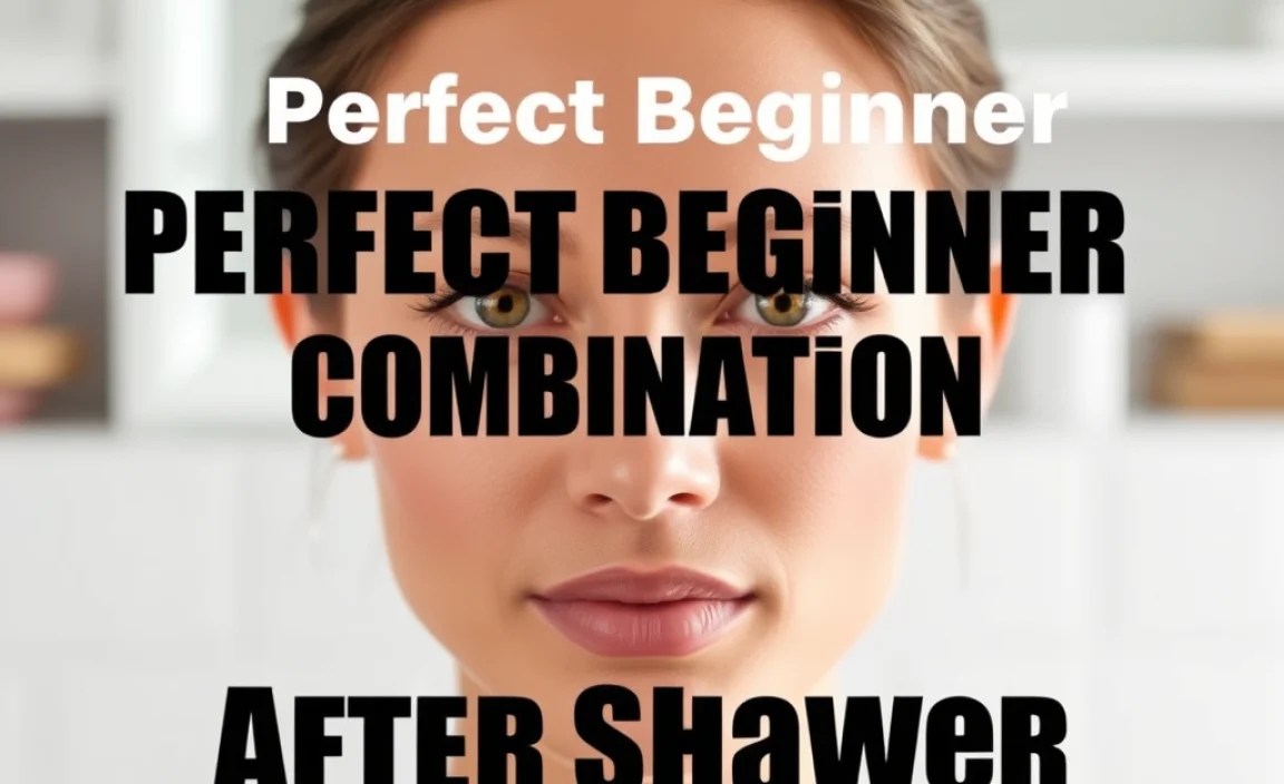 Perfect Beginner Combination Skin Routine After Shower