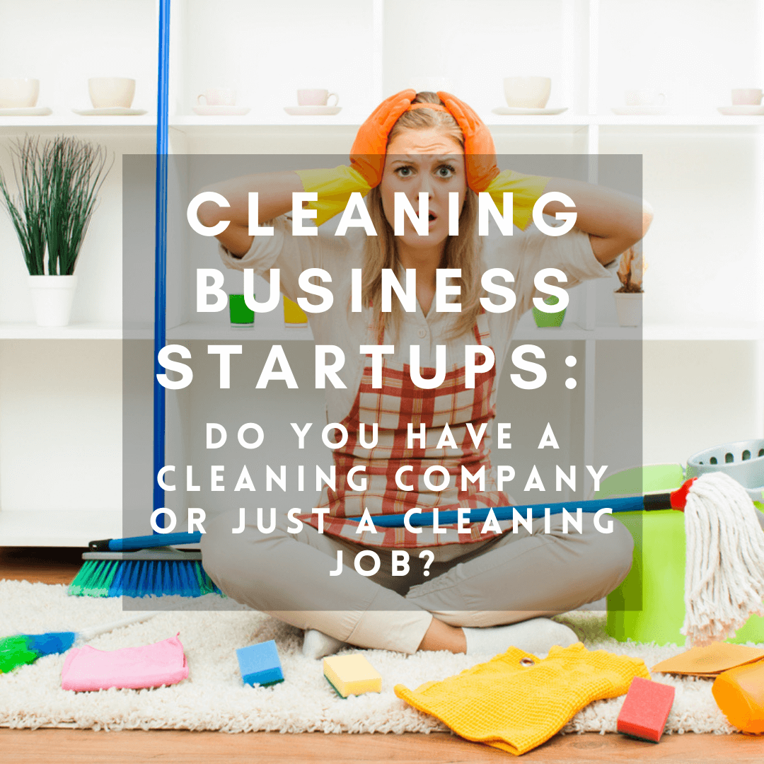 Cleaning Business Startups Do You Have a Cleaning Company or Just a