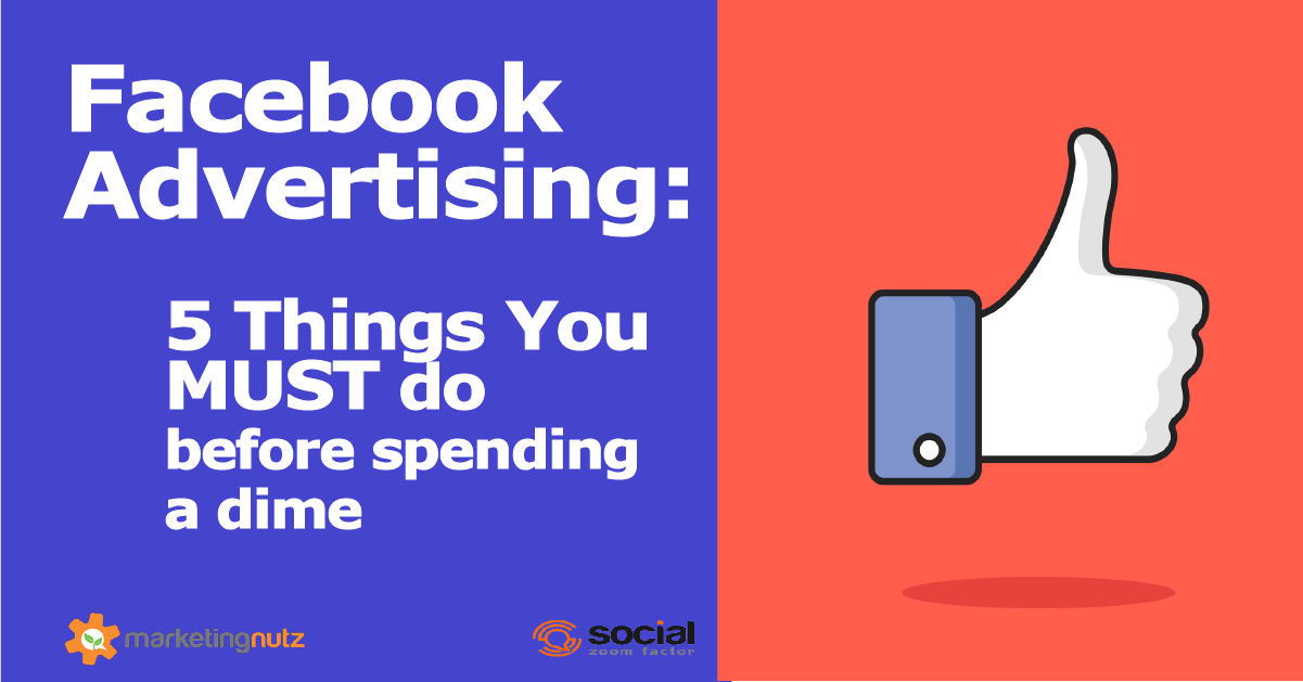 Facebook Advertising 5 Things You Must do Before Buying One Ad
