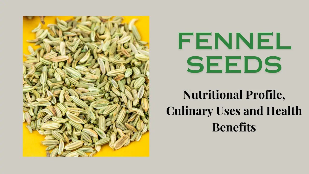 Fennel Seeds Nutritional Profile, Uses and Health Benefits