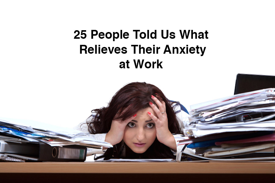25 People Told Us What Relieves Their Anxiety at Work The Mighty