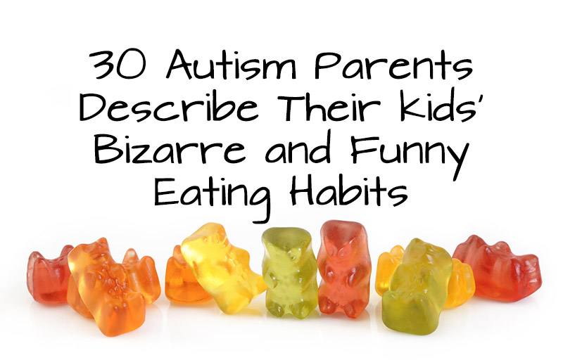 30 Autism Parents Describe Their Kids’ Bizarre and Funny Eating Habits