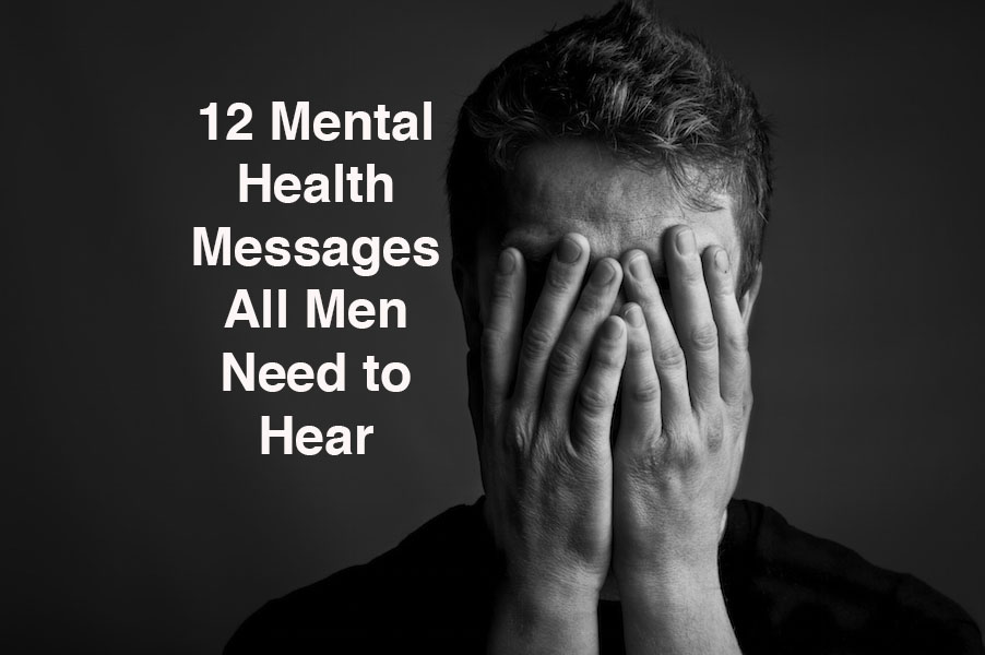 12 Mental Health Messages All Men Need to Hear The Mighty