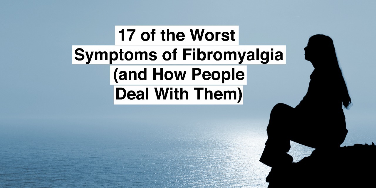 17 Worst Symptoms of Fibromyalgia (and How People Deal With Them) The