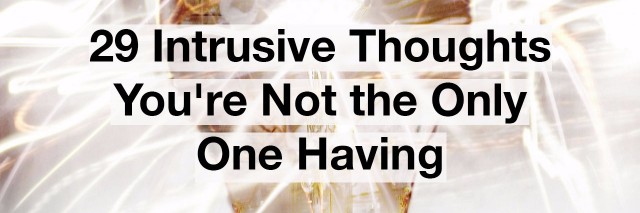 29 Intrusive Thoughts You’re Not the Only One Having The Mighty