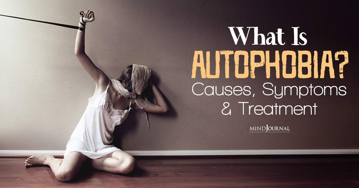 What Is Autophobia? Core Causes, Symptoms And 5 Ways To Deal