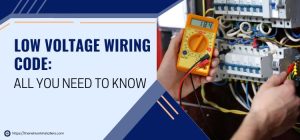 Low Voltage Wiring Code: All You Need To Know
