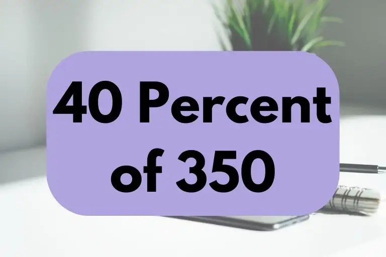 What Is 40 Percent Of 350? (In-Depth Explanation) - The Next Gen Business