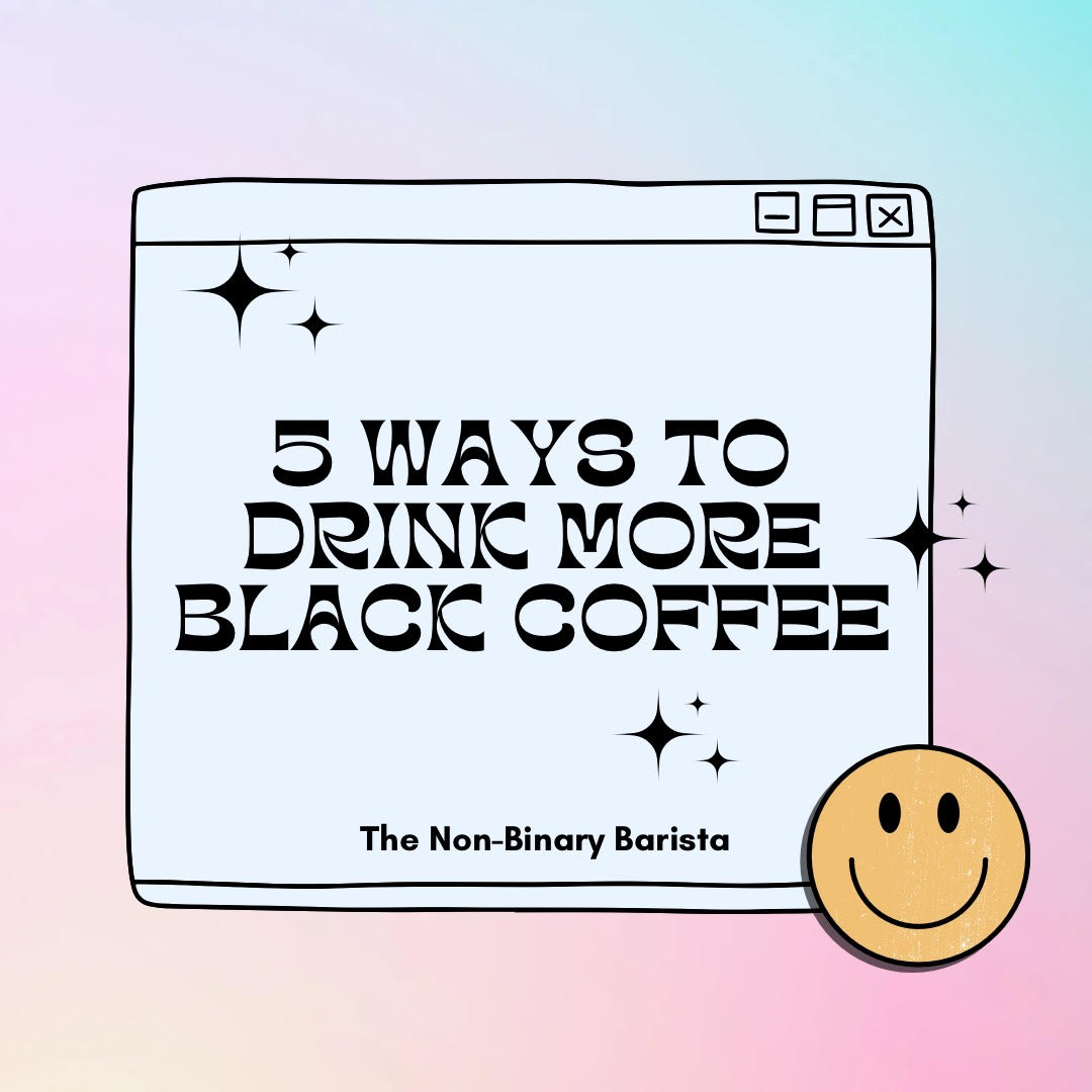 5 Ways To Drink More Black Coffee The NonBinary Barista