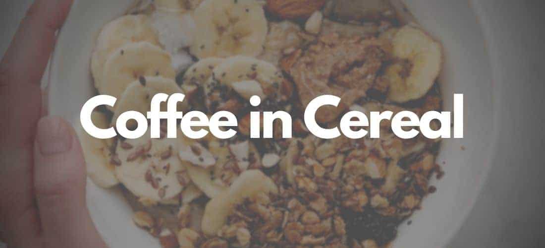 Coffee In Cereal (Rediscover The Joy Of Cereals!)