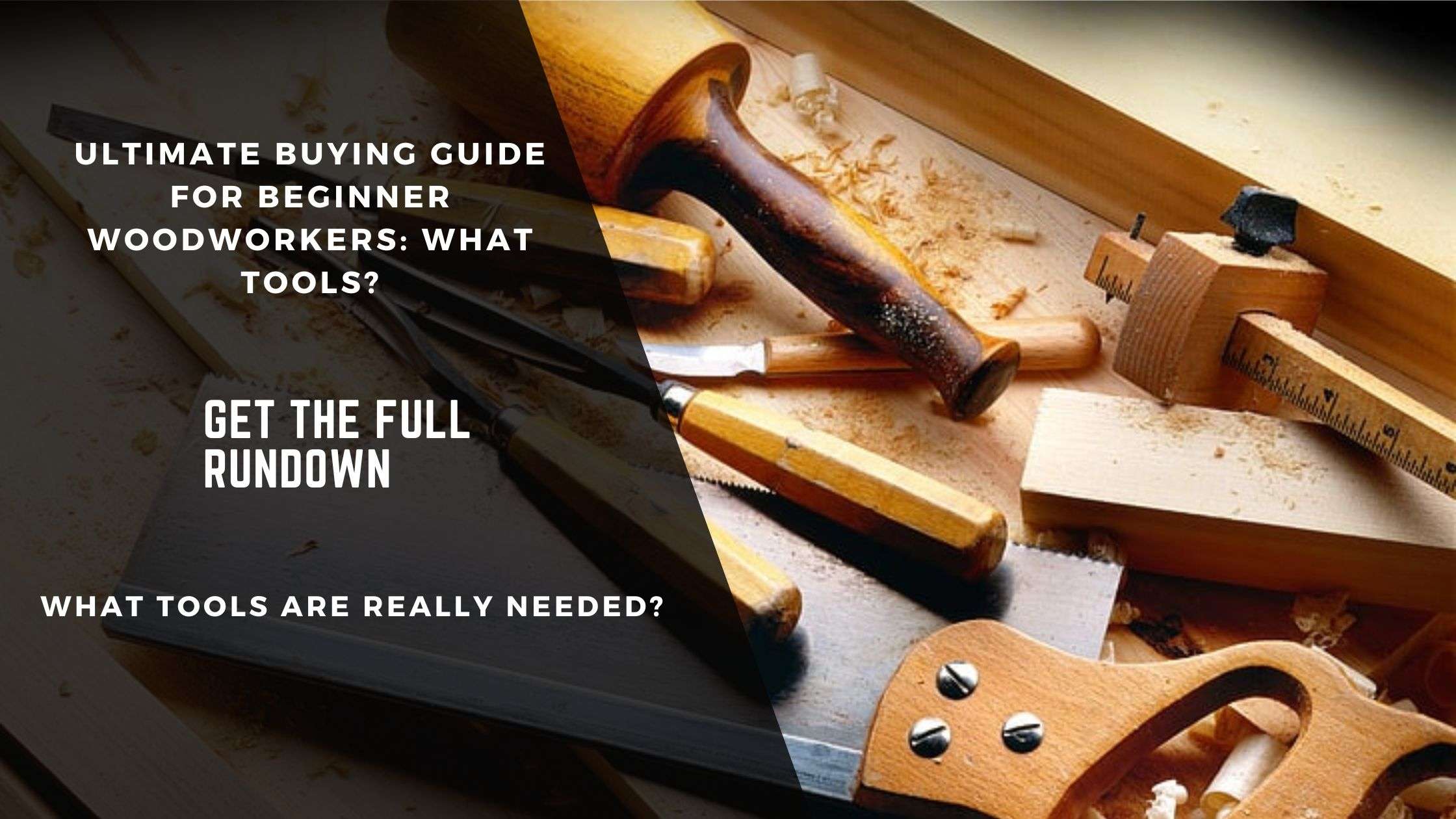 Ultimate Buying Guide For Beginner Woodworkers What Tools? The One