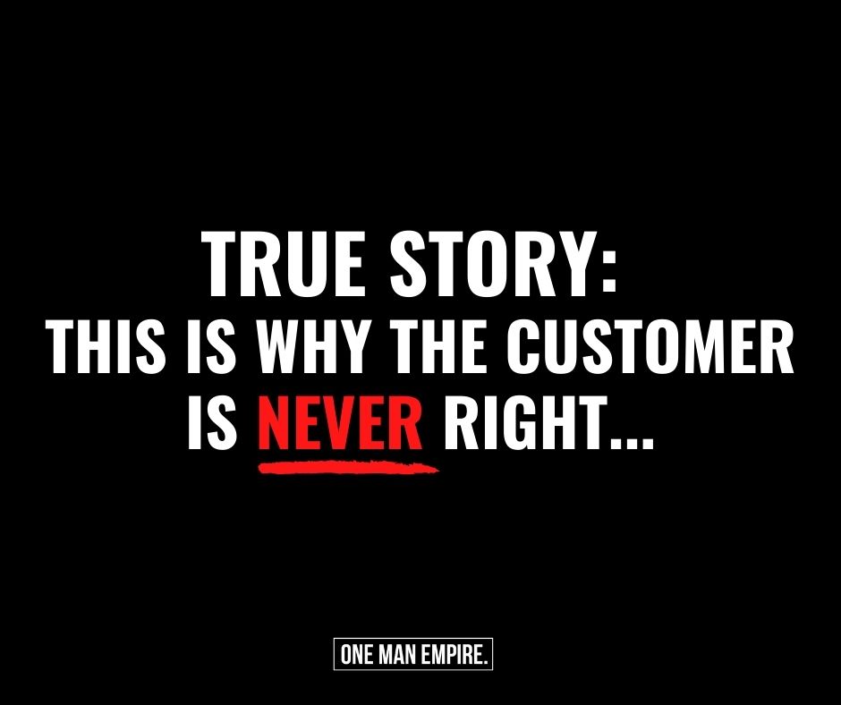 TRUE STORY This is Why the Customer Is Never Right... One Man Empire