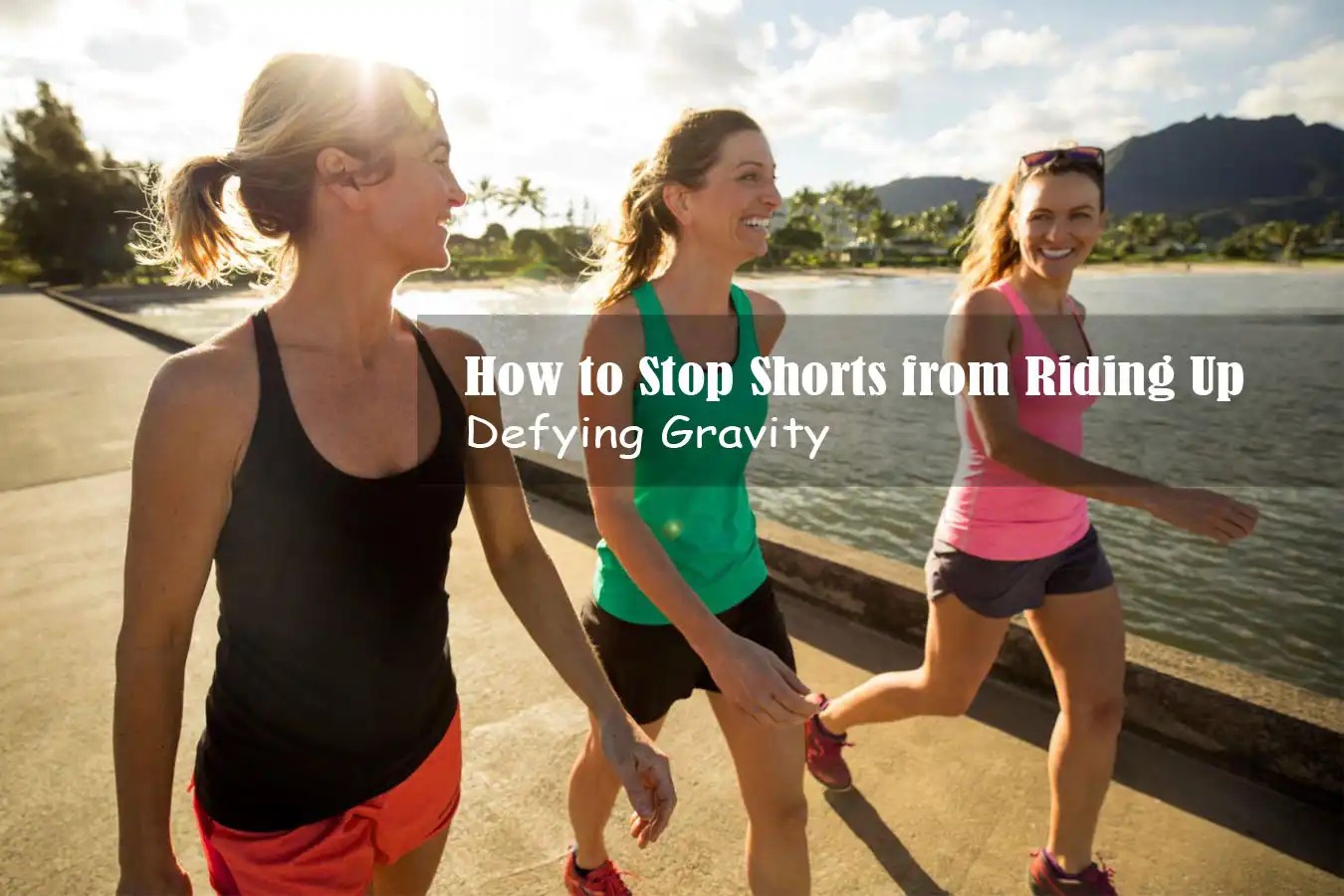 How to Stop Shorts from Riding Up Defying Gravity