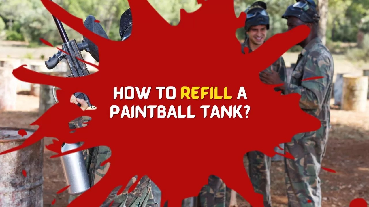 How to Refill a Paintball Tank? The Outdoor Tips