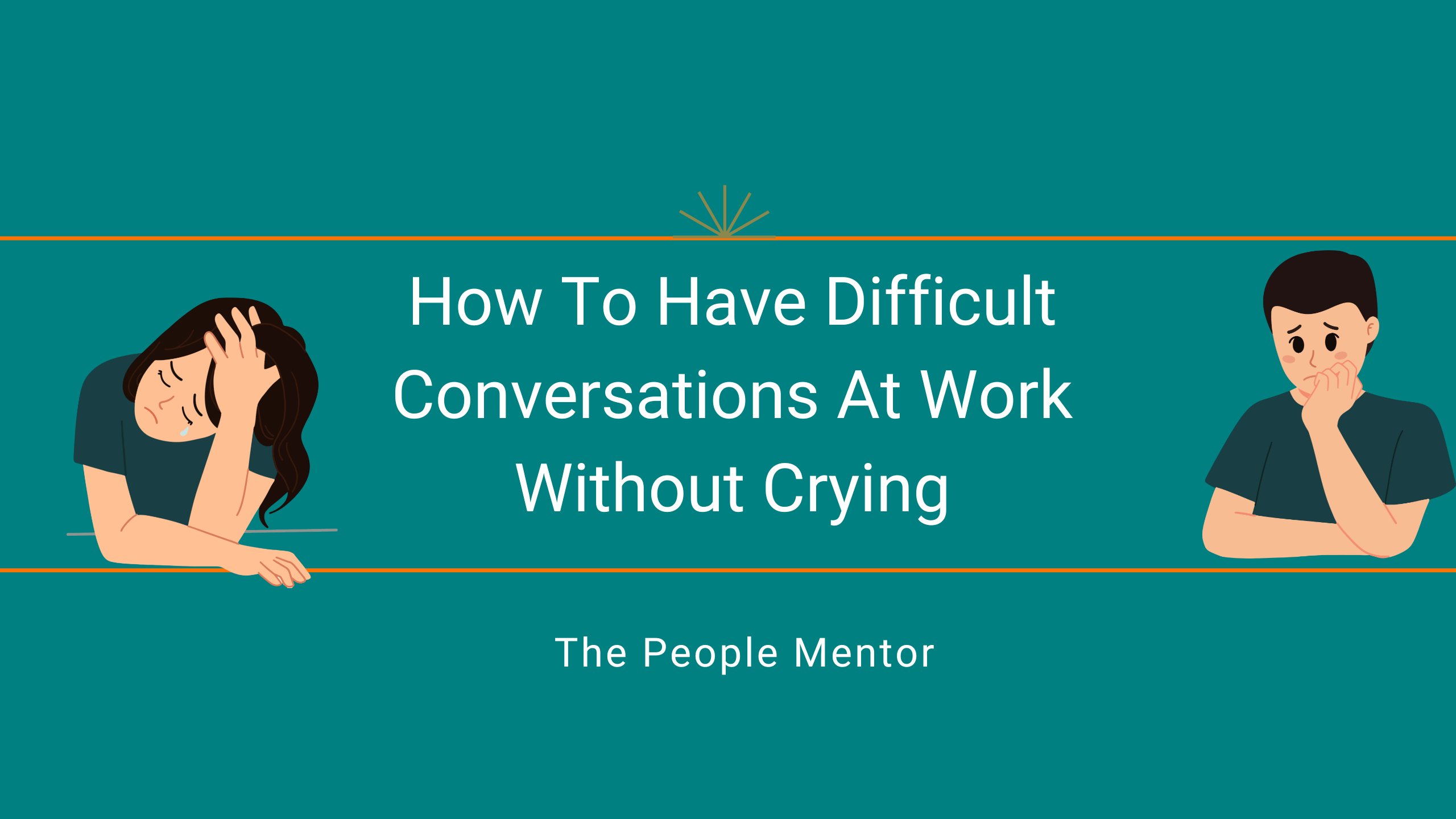 How To Have Difficult Conversations At Work Without Crying The People Mentor Business and