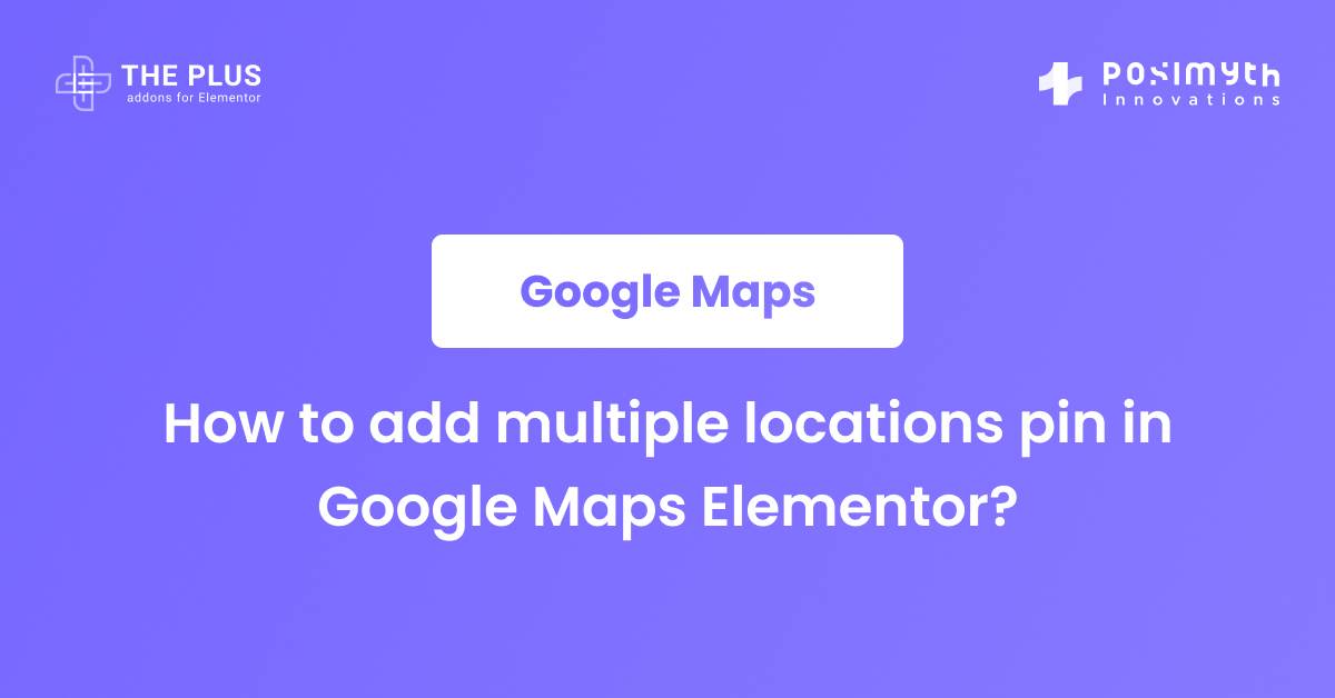 How to Add Multiple Location Pins in Elementor Google Maps?