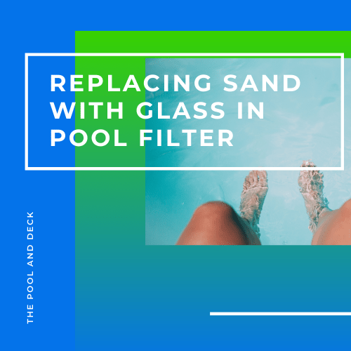 Replacing Sand With Glass In Pool Filter What Is Really Better?