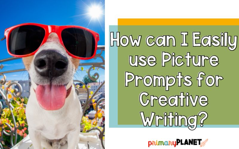 How can I easily use Picture Prompts for Creative Writing? - Primary Planet