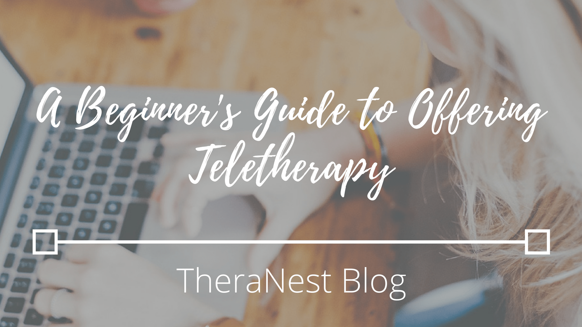 Beginner's Guide to Offering Teletherapy & Online Therapy TheraNest