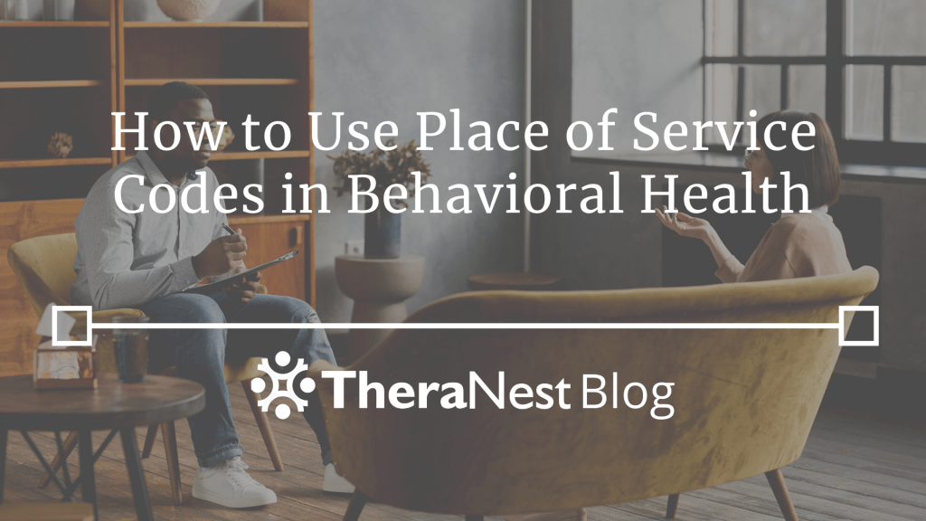 How to Use Place of Service Codes in Behavioral Health TheraNest