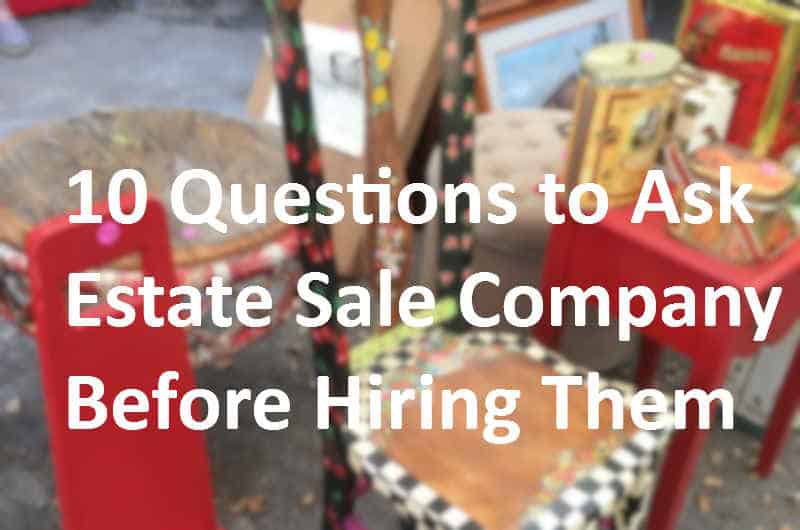 Hiring Estate Sale Company? 10 Questions to ask before you do