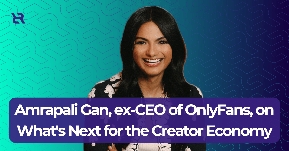Amrapali Gan, exCEO of OnlyFans, on What's Next for the Creator